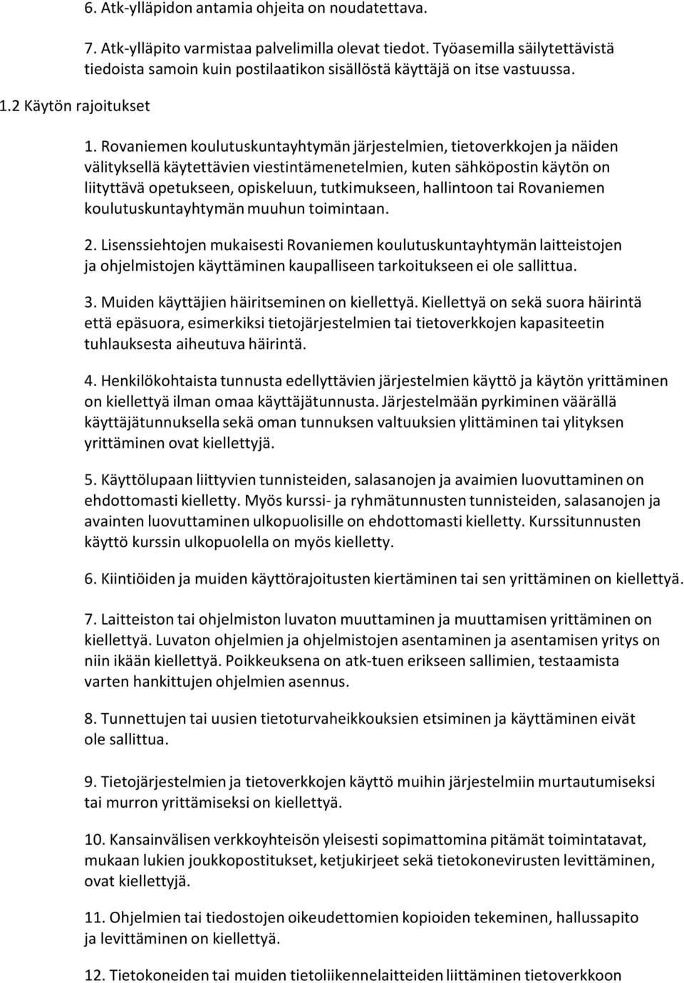 Rovaniemen koulutuskuntayhtymän järjestelmien, tietoverkkojen ja näiden välityksellä käytettävien viestintämenetelmien, kuten sähköpostin käytön on liityttävä opetukseen, opiskeluun, tutkimukseen,