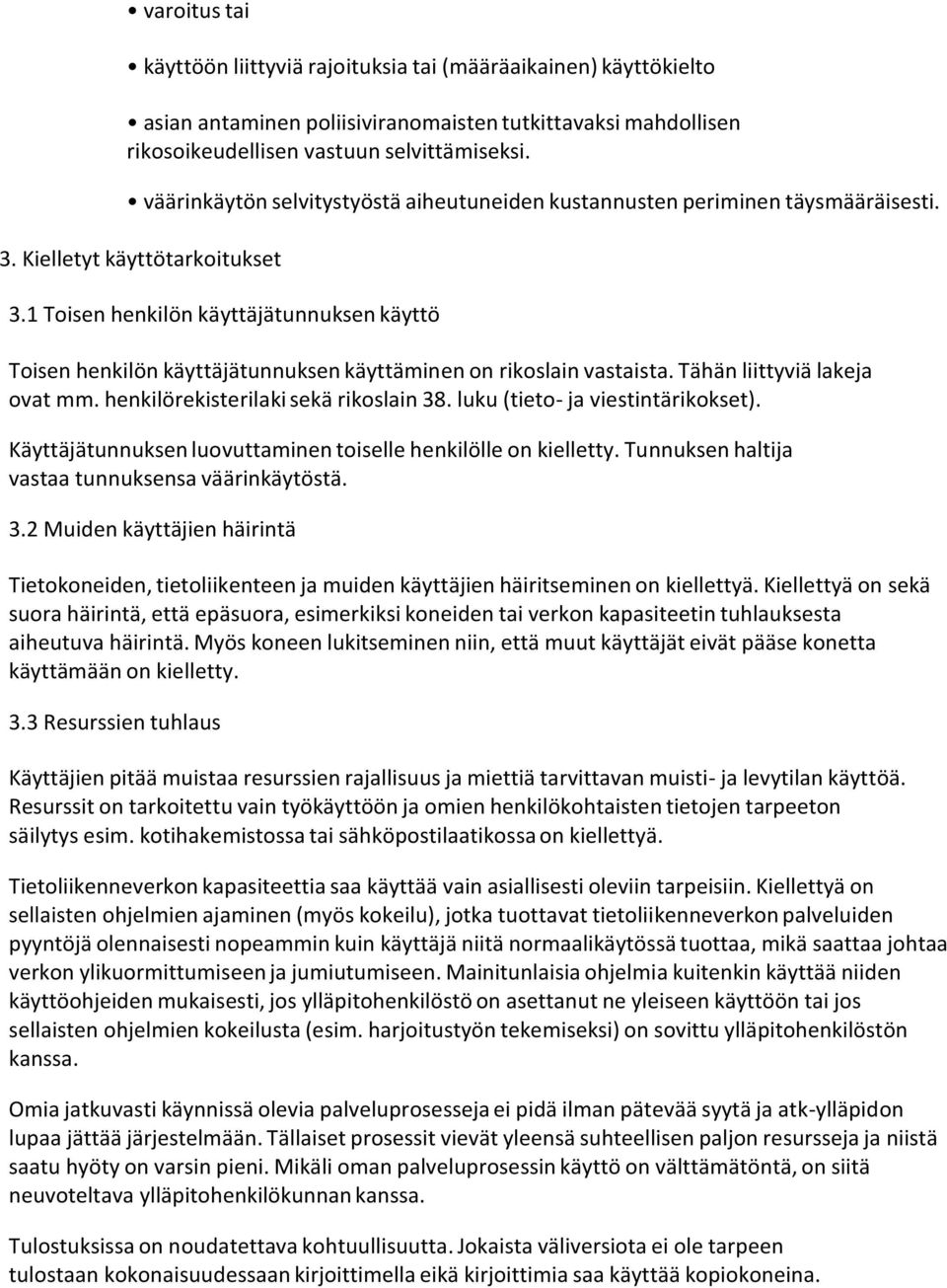 1 Toisen henkilön käyttäjätunnuksen käyttö Toisen henkilön käyttäjätunnuksen käyttäminen on rikoslain vastaista. Tähän liittyviä lakeja ovat mm. henkilörekisterilaki sekä rikoslain 38.