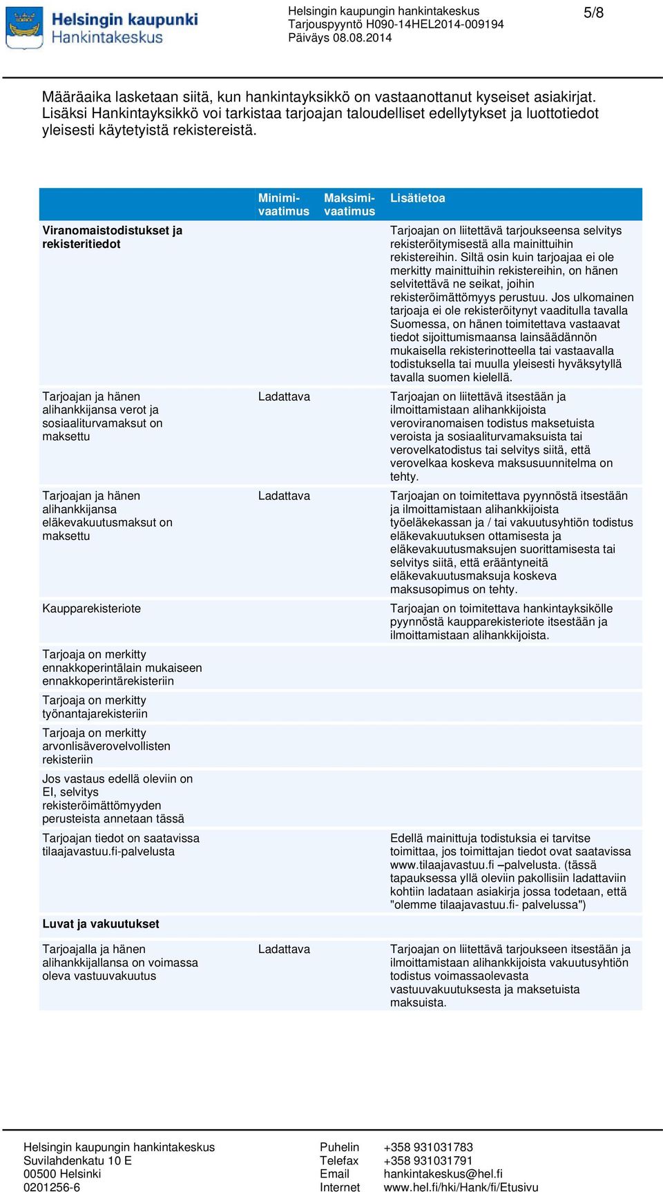 Viranomaistodistukset ja rekisteritiedot Tarjoajan ja hänen alihankkijansa verot ja sosiaaliturvamaksut on maksettu Tarjoajan ja hänen alihankkijansa eläkevakuutusmaksut on maksettu