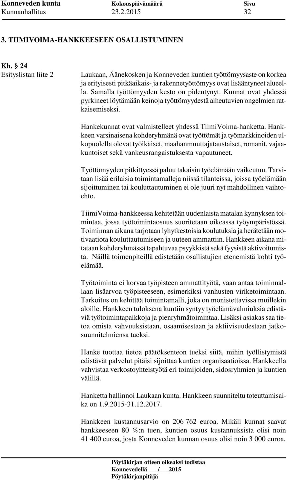 Samalla työttömyyden kesto on pidentynyt. Kunnat ovat yhdessä pyrkineet löytämään keinoja työttömyydestä aiheutuvien ongelmien ratkaisemiseksi.