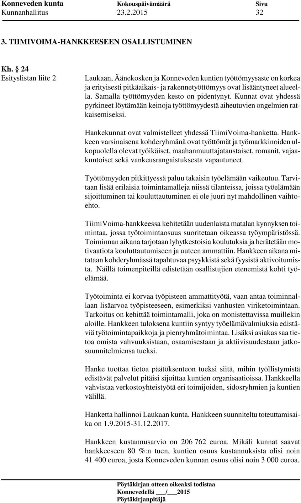 Samalla työttömyyden kesto on pidentynyt. Kunnat ovat yhdessä pyrkineet löytämään keinoja työttömyydestä aiheutuvien ongelmien ratkaisemiseksi.