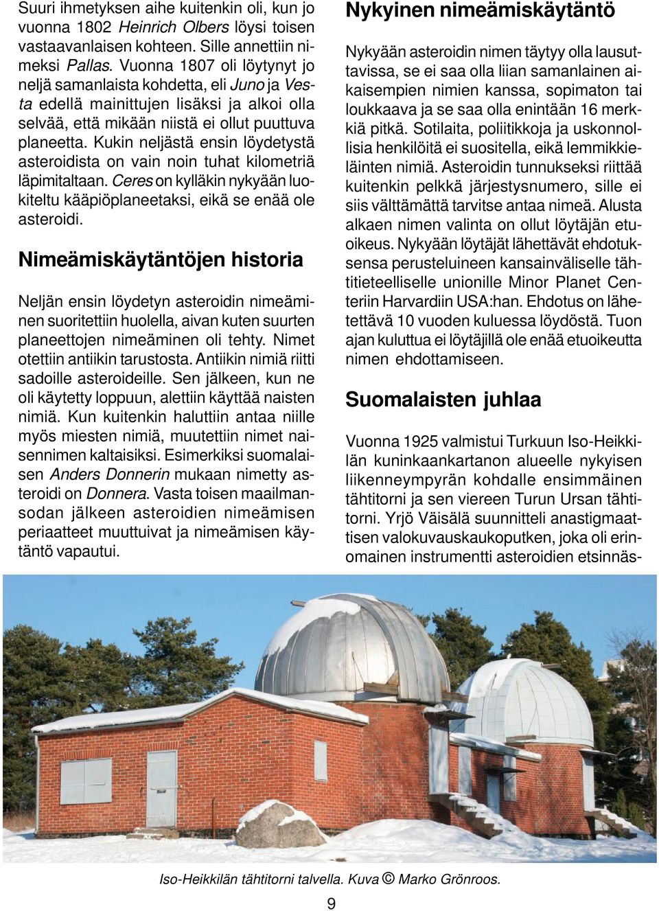 Kukin neljästä ensin löydetystä asteroidista on vain noin tuhat kilometriä läpimitaltaan. Ceres on kylläkin nykyään luokiteltu kääpiöplaneetaksi, eikä se enää ole asteroidi.