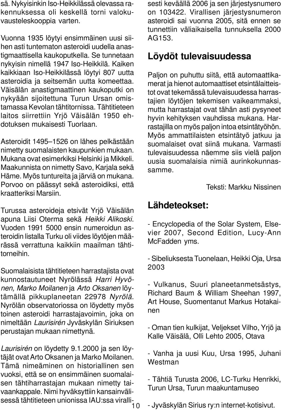 Kaiken kaikkiaan Iso-Heikkilässä löytyi 807 uutta asteroidia ja seitsemän uutta komeettaa. Väisälän anastigmaattinen kaukoputki on nykyään sijoitettuna Turun Ursan omistamassa Kevolan tähtitornissa.