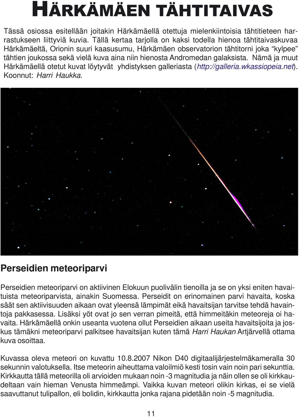 Andromedan galaksista. Nämä ja muut Härkämäellä otetut kuvat löytyvät yhdistyksen galleriasta (http://galleria.wkassiopeia.net). Koonnut: Harri Haukka.