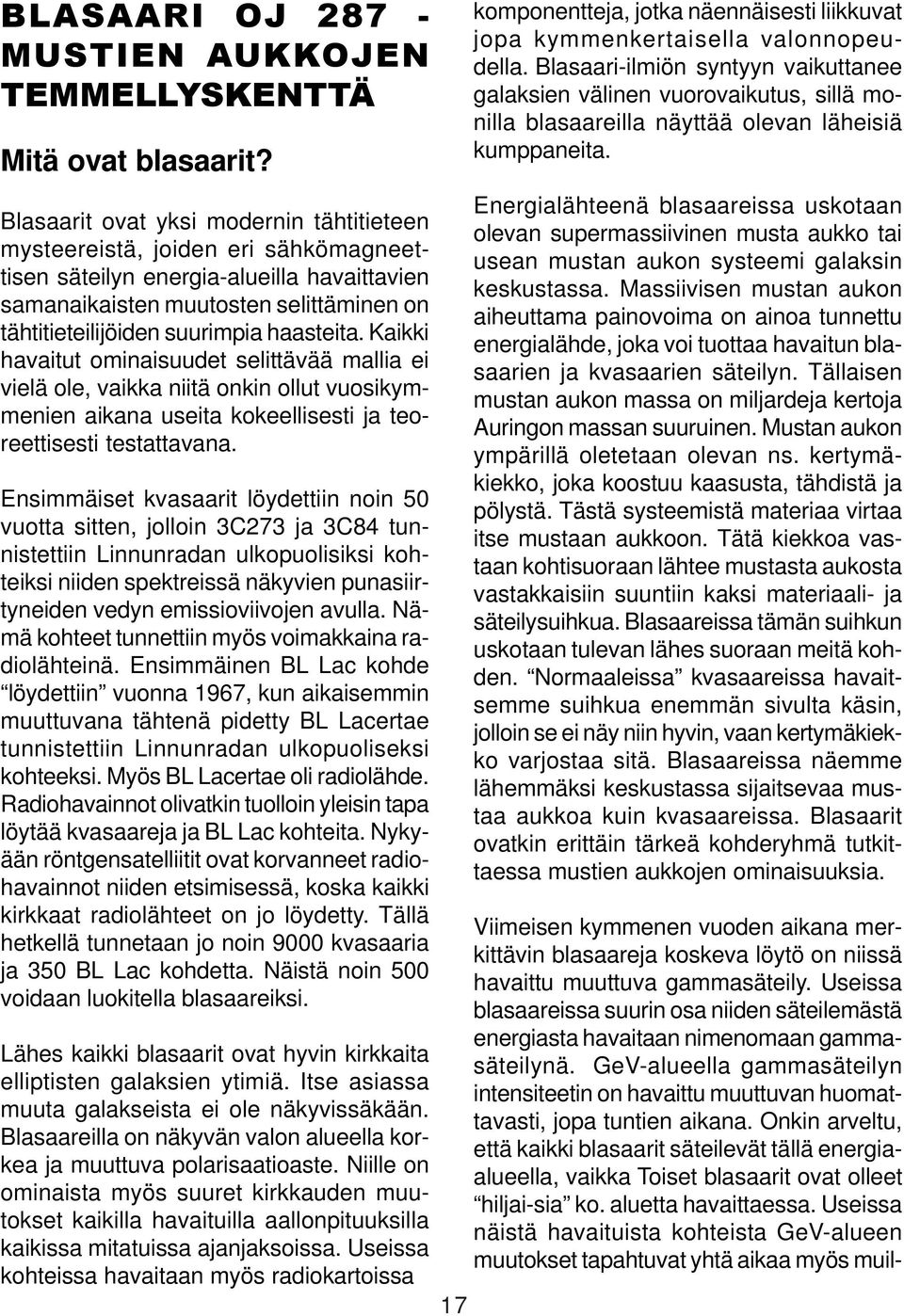 haasteita. Kaikki havaitut ominaisuudet selittävää mallia ei vielä ole, vaikka niitä onkin ollut vuosikymmenien aikana useita kokeellisesti ja teoreettisesti testattavana.