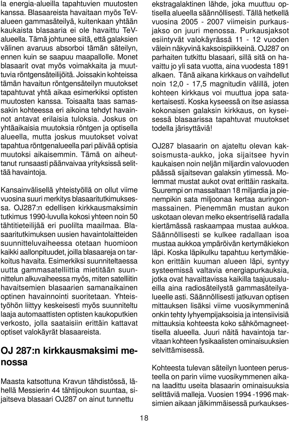 Joissakin kohteissa tämän havaitun röntgensäteilyn muutokset tapahtuvat yhtä aikaa esimerkiksi optisten muutosten kanssa.