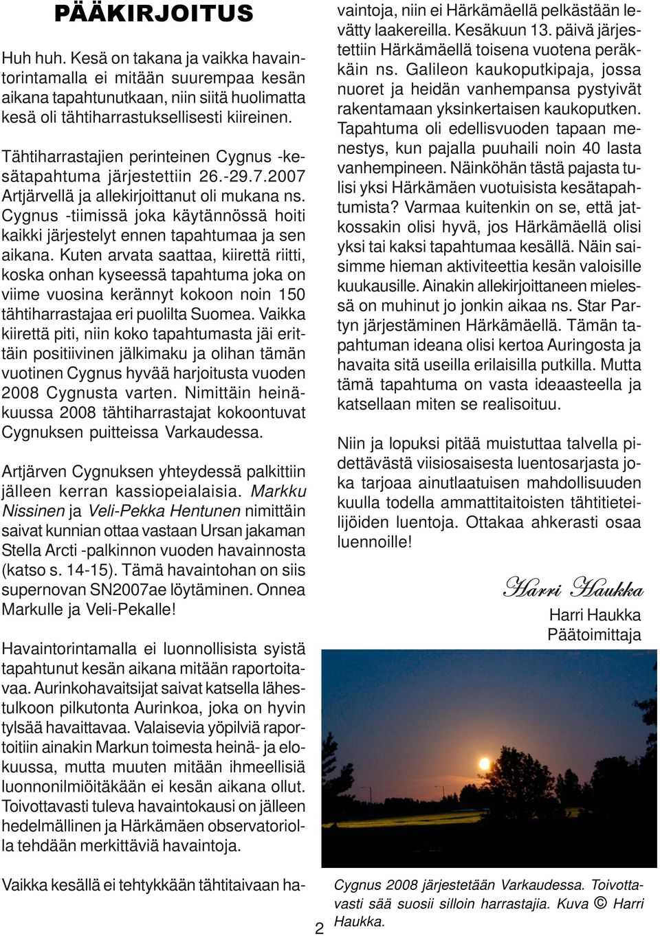 Cygnus -tiimissä joka käytännössä hoiti kaikki järjestelyt ennen tapahtumaa ja sen aikana.