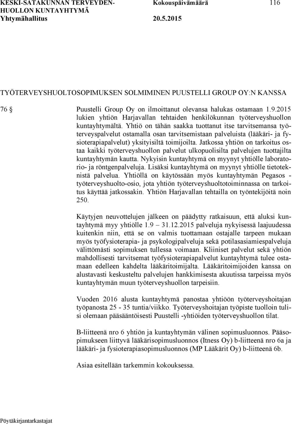 Yhtiö on tähän saakka tuottanut itse tarvitsemansa työterveyspalvelut ostamalla osan tarvitsemistaan palveluista (lääkäri- ja fysioterapiapalvelut) yksityisiltä toimijoilta.