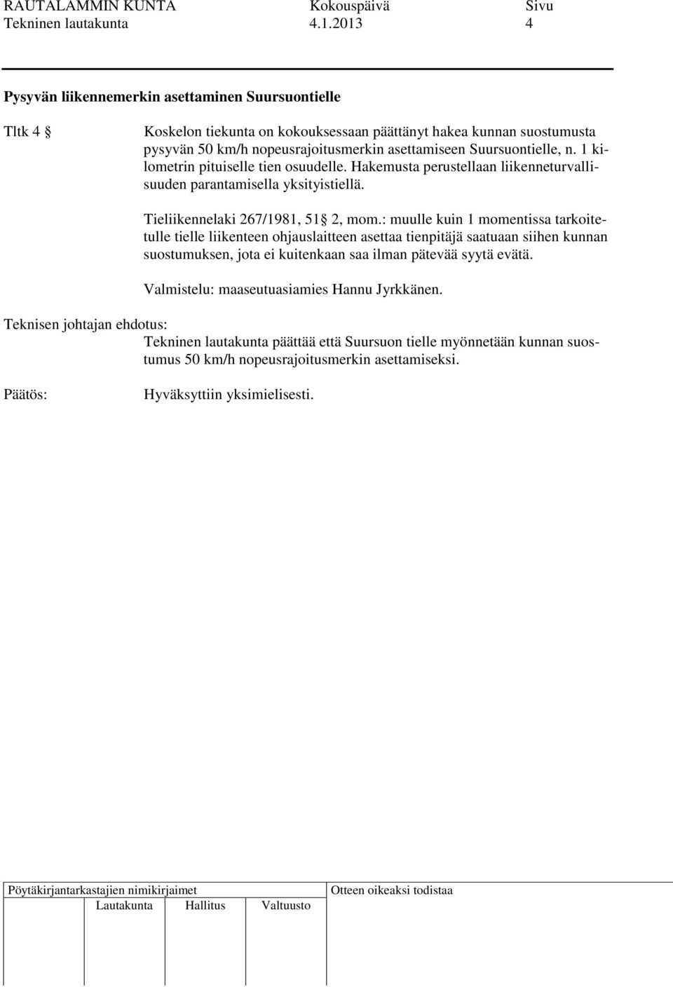 Suursuontielle, n. 1 kilometrin pituiselle tien osuudelle. Hakemusta perustellaan liikenneturvallisuuden parantamisella yksityistiellä. Tieliikennelaki 67/1981, 51, mom.