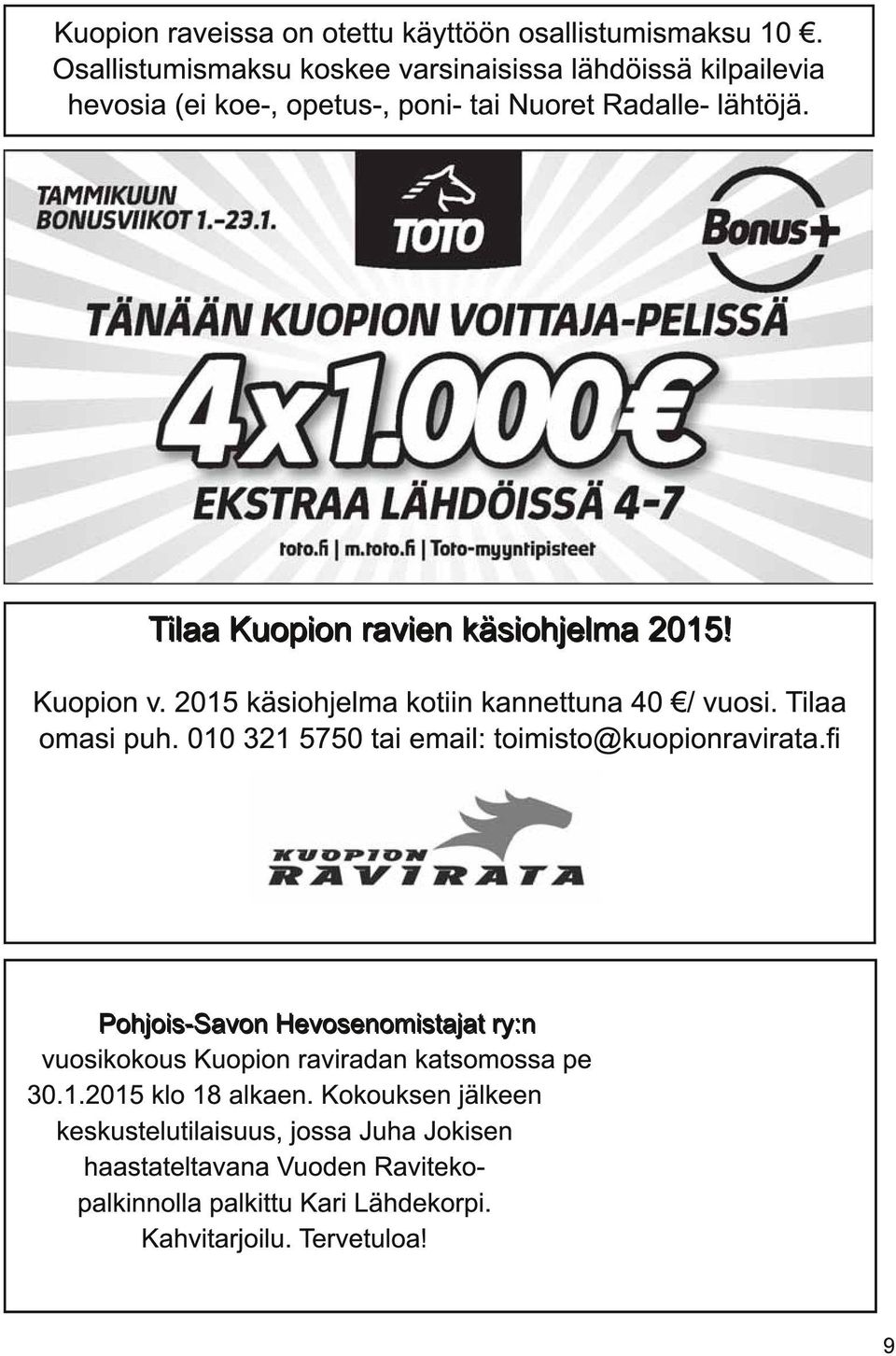 Tilaa Kuopion ravien käsiohjelma 201 5! Kuopion v. 201 5 käsiohjelma kotiin kannettuna 40 / vuosi. Tilaa omasi puh.