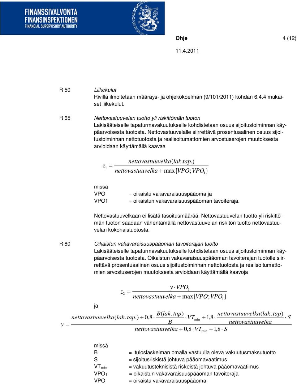 Nettovastuuvelalle siirrettävä prosentuaalinen osuus sijoitustoiminnan nettotuotosta ja realisoitumattomien arvostuserojen muutoksesta arvioidaan käyttämällä kaavaa z 1 missä VPO VPO1 =