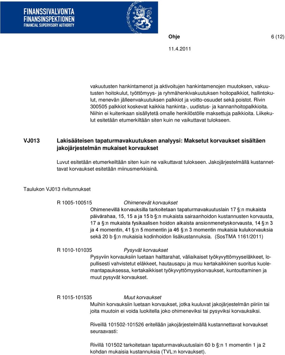 Niihin ei kuitenkaan sisällytetä omalle henkilöstölle maksettuja palkkioita. Liikekulut esitetään etumerkiltään siten kuin ne vaikuttavat tulokseen.