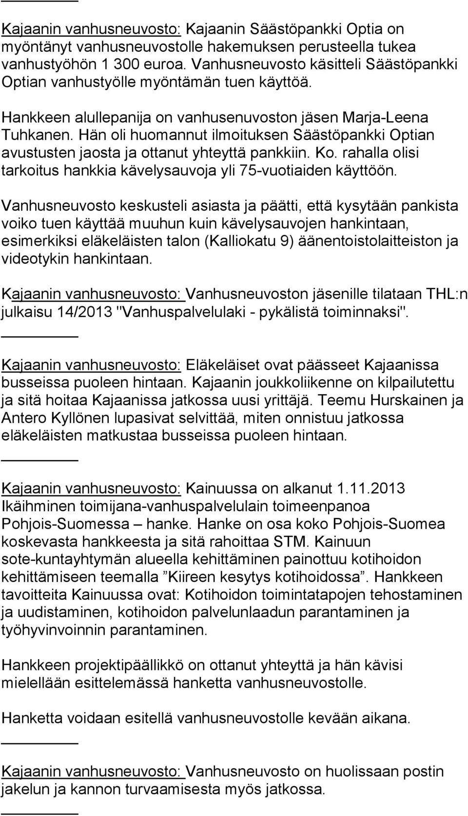 Hän oli huomannut ilmoituksen Säästöpankki Optian avustusten jaosta ja ottanut yhteyttä pankkiin. Ko. rahalla olisi tarkoitus hankkia kävelysauvoja yli 75-vuotiaiden käyttöön.