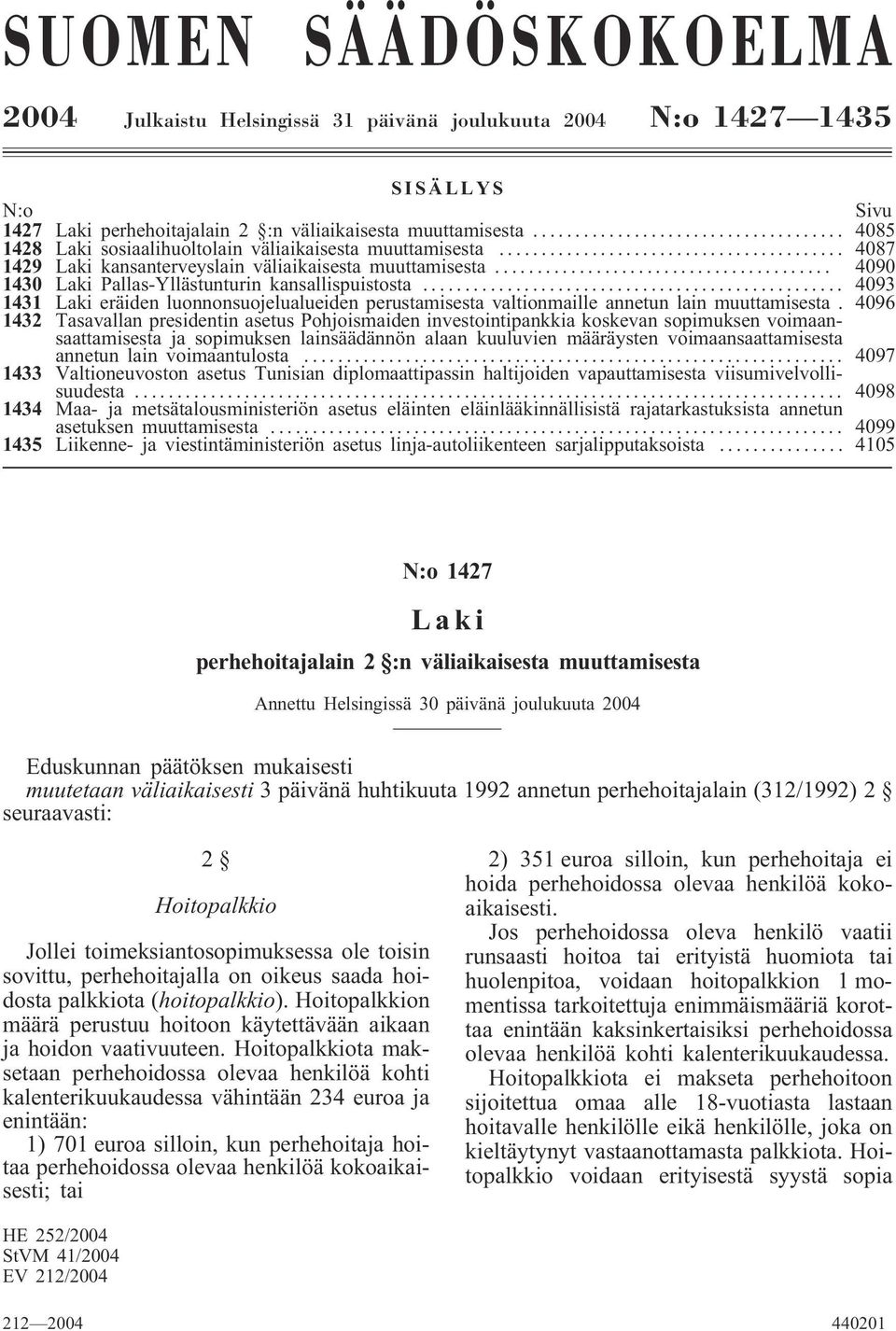 .. 4093 1431 Laki eräiden luonnonsuojelualueiden perustamisesta valtionmaille annetun lain muuttamisesta.