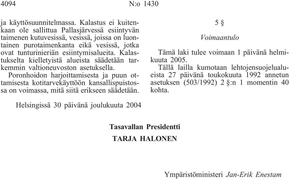 esiintymisalueita. Kalastukselta kielletyistä alueista säädetään tarkemmin valtioneuvoston asetuksella.