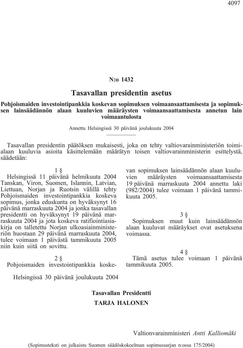 määrätyn toisen valtiovarainministerin esittelystä, säädetään: 1 Helsingissä 11 päivänä helmikuuta 2004 Tanskan, Viron, Suomen, Islannin, Latvian, Liettuan, Norjan ja Ruotsin välillä tehty