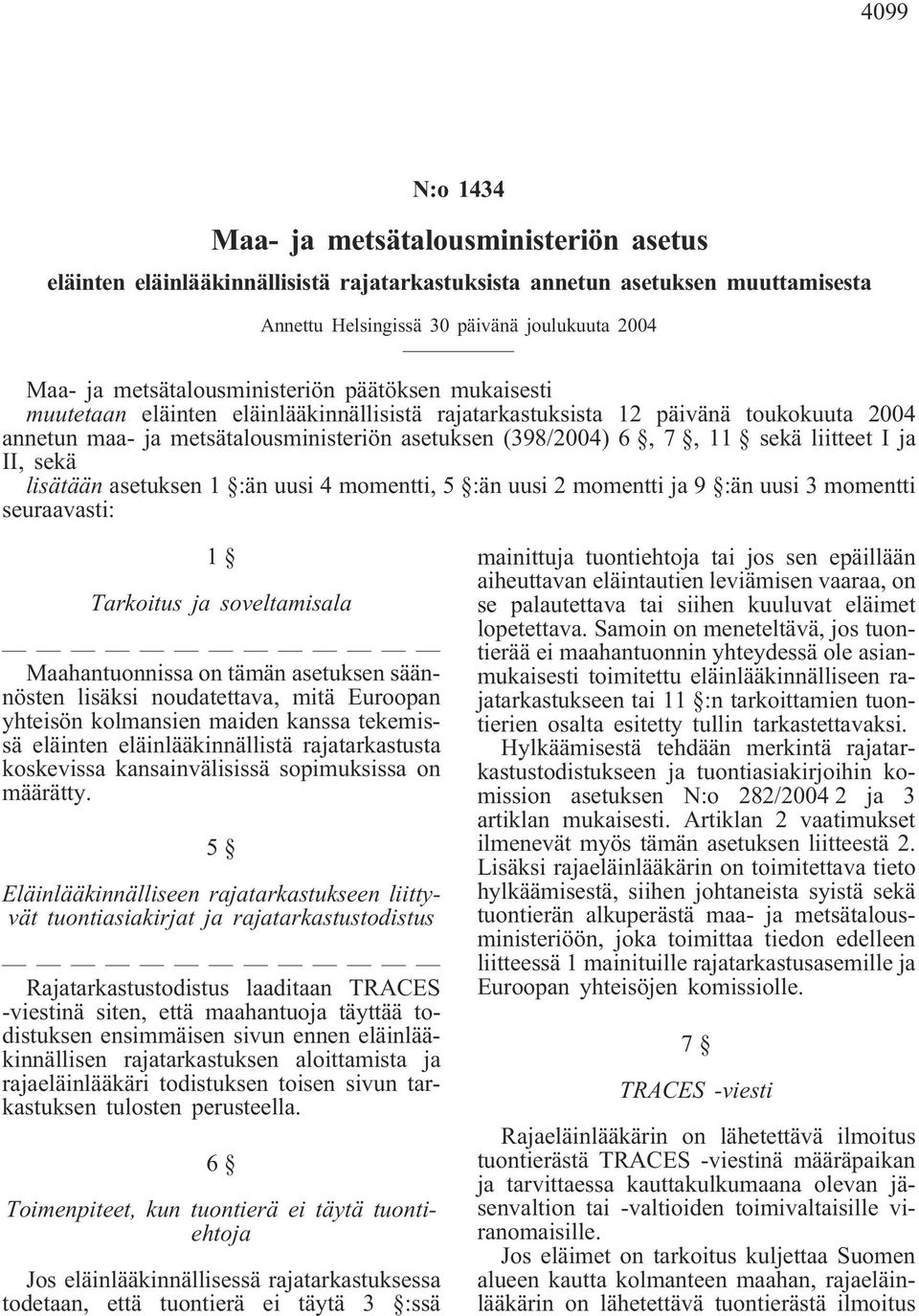 sekä liitteet I ja II, sekä lisätään asetuksen 1 :än uusi 4 momentti, 5 :än uusi 2 momentti ja 9 :än uusi 3 momentti seuraavasti: 1 Tarkoitus ja soveltamisala Maahantuonnissa on tämän asetuksen