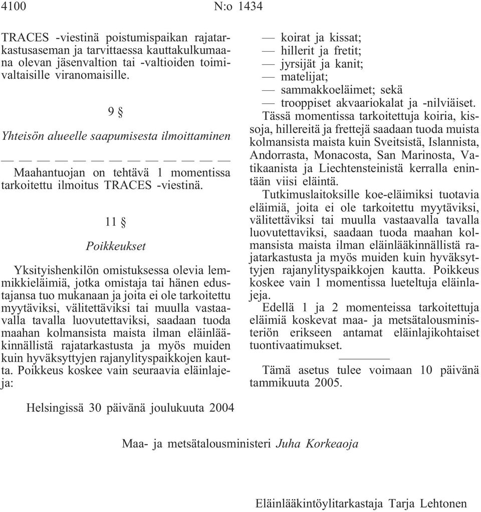 11 Poikkeukset Yksityishenkilön omistuksessa olevia lemmikkieläimiä, jotka omistaja tai hänen edustajansa tuo mukanaan ja joita ei ole tarkoitettu myytäviksi, välitettäviksi tai muulla vastaavalla