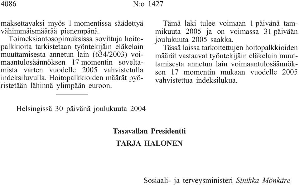 vahvistetulla indeksiluvulla. Hoitopalkkioiden määrät pyöristetään lähinnä ylimpään euroon. Tämä laki tulee voimaan 1 päivänä tammikuuta 2005 ja on voimassa 31 päivään joulukuuta 2005 saakka.