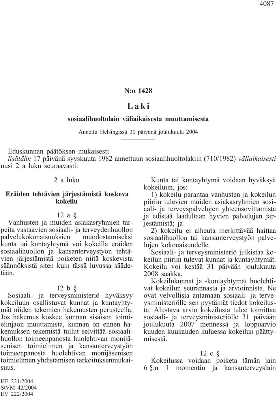 ja terveydenhuollon palvelukokonaisuuksien muodostamiseksi kunta tai kuntayhtymä voi kokeilla eräiden sosiaalihuollon ja kansanterveystyön tehtävien järjestämistä poiketen niitä koskevista