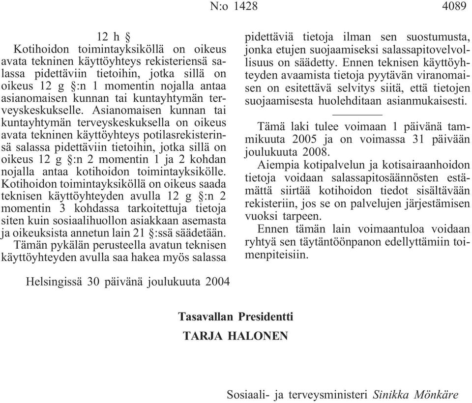 Asianomaisen kunnan tai kuntayhtymän terveyskeskuksella on oikeus avata tekninen käyttöyhteys potilasrekisterinsä salassa pidettäviin tietoihin, jotka sillä on oikeus 12 g :n 2 momentin 1 ja 2 kohdan