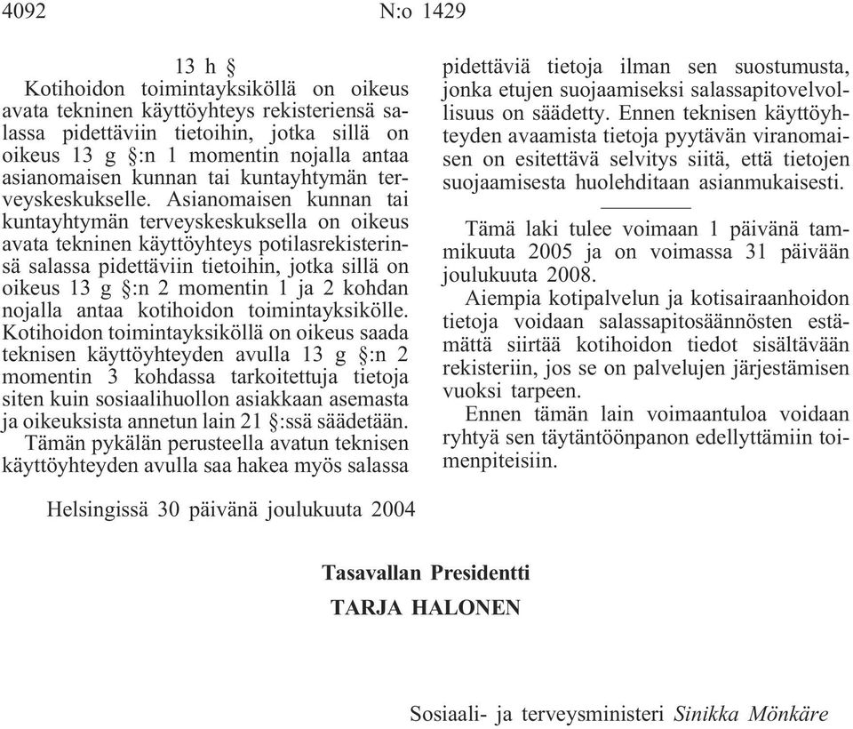 Asianomaisen kunnan tai kuntayhtymän terveyskeskuksella on oikeus avata tekninen käyttöyhteys potilasrekisterinsä salassa pidettäviin tietoihin, jotka sillä on oikeus 13 g :n 2 momentin 1 ja 2 kohdan