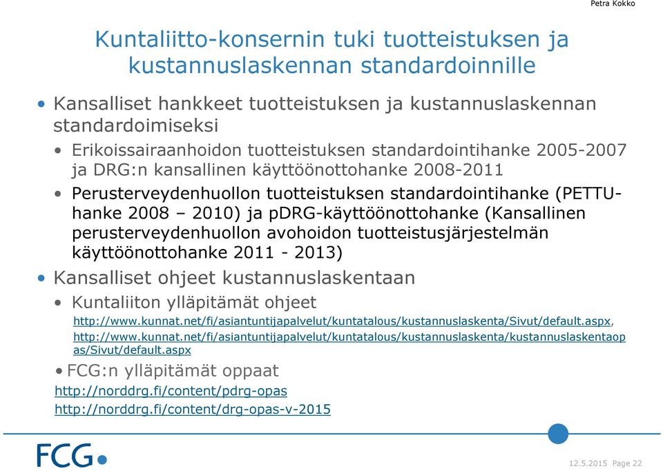 (Kansallinen perusterveydenhuollon avohoidon tuotteistusjärjestelmän käyttöönottohanke 2011-2013) Kansalliset ohjeet kustannuslaskentaan Kuntaliiton ylläpitämät ohjeet http://www.kunnat.