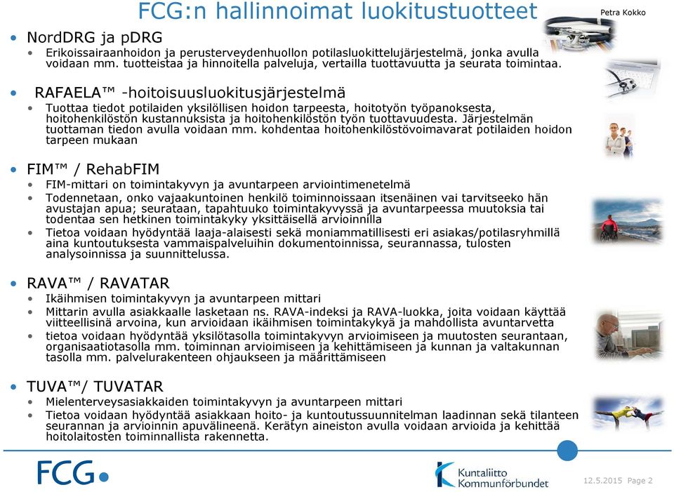 Petra Kokko RAFAELA -hoitoisuusluokitusjärjestelmä Tuottaa tiedot potilaiden yksilöllisen hoidon tarpeesta, hoitotyön työpanoksesta, hoitohenkilöstön kustannuksista ja hoitohenkilöstön työn