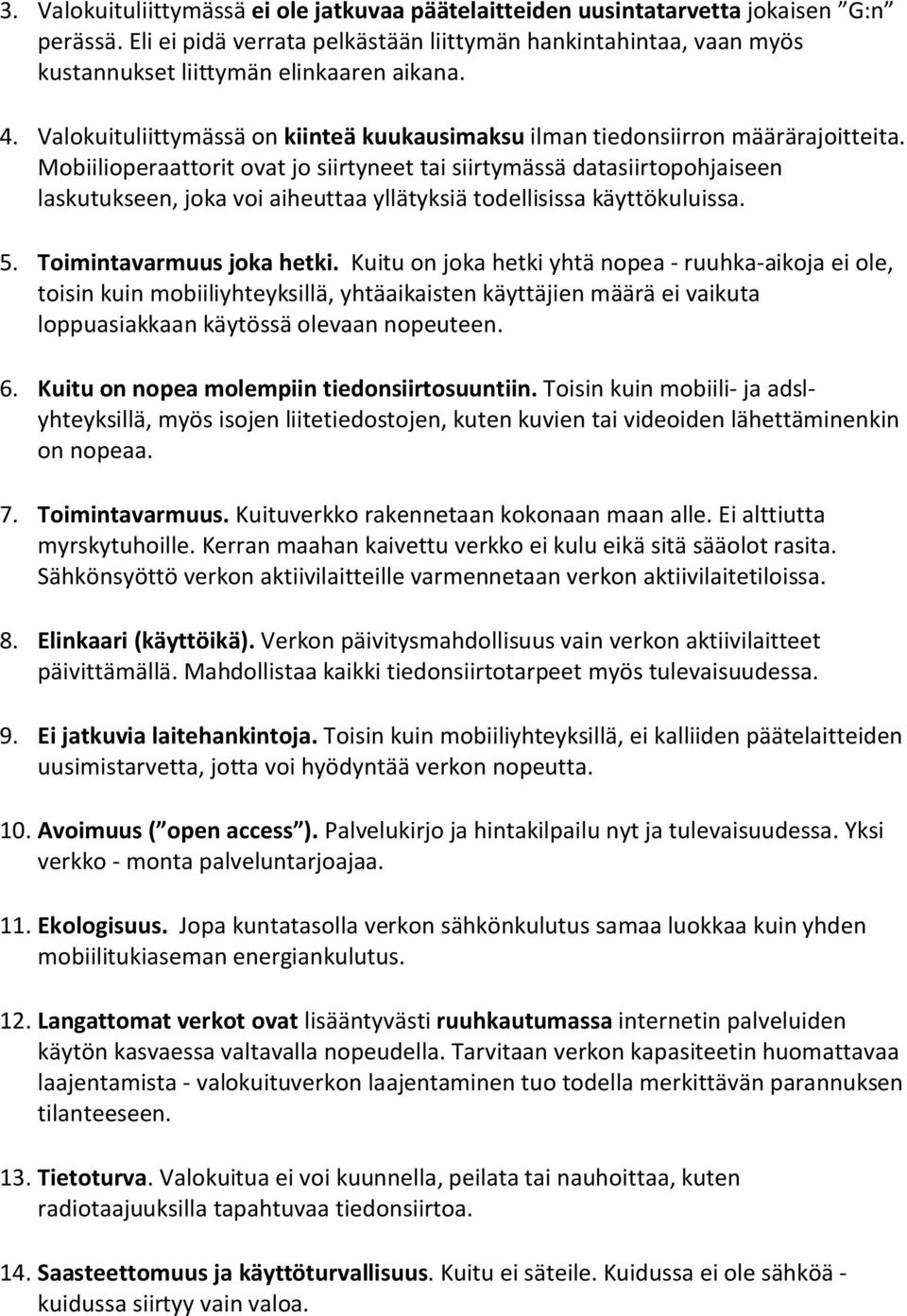 Mobiilioperaattorit ovat jo siirtyneet tai siirtymässä datasiirtopohjaiseen laskutukseen, joka voi aiheuttaa yllätyksiä todellisissa käyttökuluissa. 5. Toimintavarmuus joka hetki.