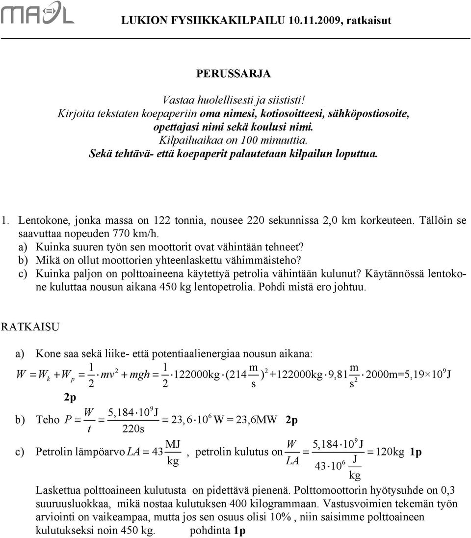 a) Kuinka uuren työn en oottorit ovat vähintään tehneet? b) Mikä on ollut oottorien yhteenlakettu vähiäiteho? c) Kuinka paljon on polttoaineena käytettyä petrolia vähintään kulunut?