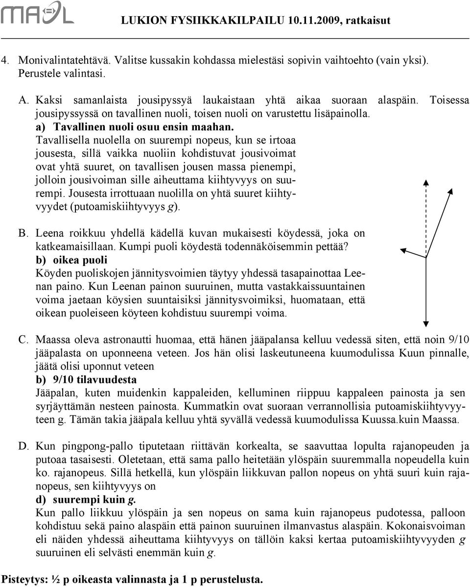 Tavalliella nuolella on uurepi nopeu, kun e irtoaa joueta, illä vaikka nuoliin kohdituvat jouivoiat ovat yhtä uuret, on tavallien jouen aa pienepi, jolloin jouivoian ille aiheuttaa kiihtyvyy on