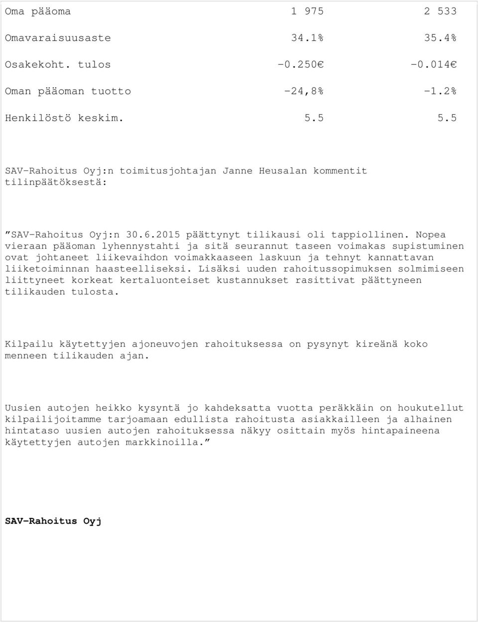 Nopea vieraan pääoman lyhennystahti ja sitä seurannut taseen voimakas supistuminen ovat johtaneet liikevaihdon voimakkaaseen laskuun ja tehnyt kannattavan liiketoiminnan haasteelliseksi.