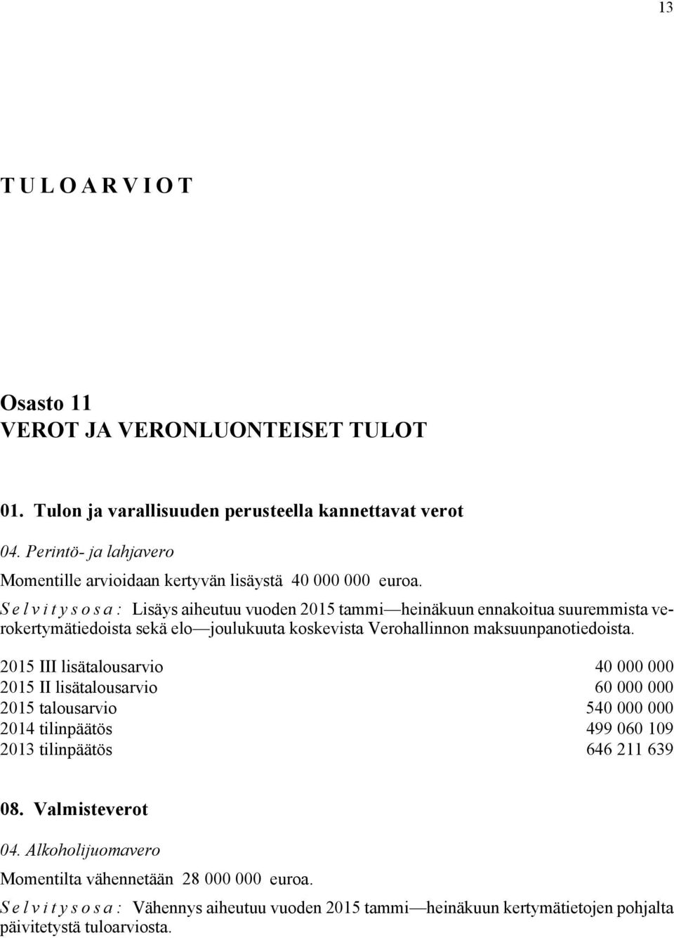 Selvitysosa: Lisäys aiheutuu vuoden 2015 tammi heinäkuun ennakoitua suuremmista verokertymätiedoista sekä elo joulukuuta koskevista Verohallinnon maksuunpanotiedoista.