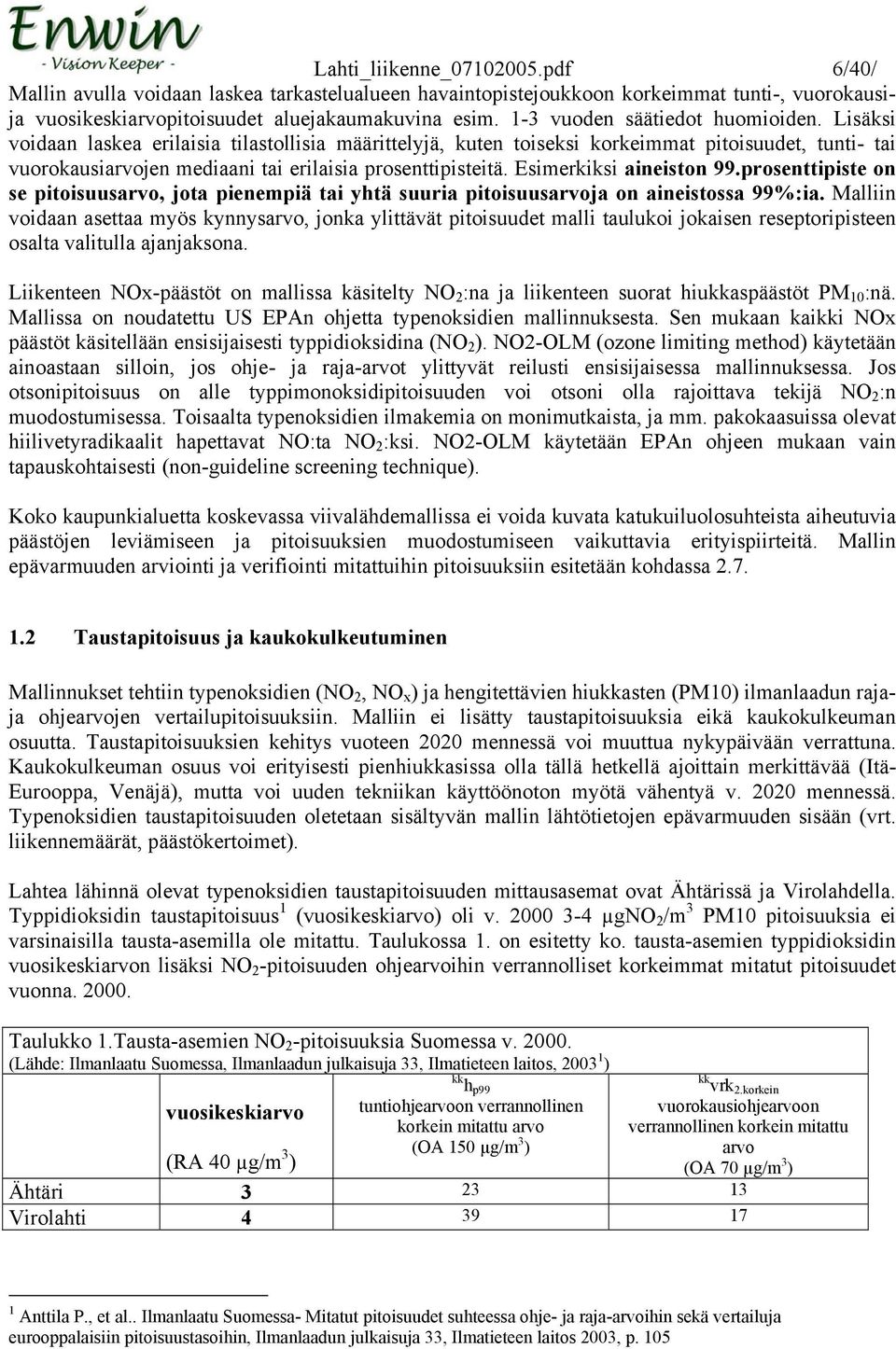 Lisäksi voidaan laskea erilaisia tilastollisia määrittelyjä, kuten toiseksi korkeimmat pitoisuudet, tunti- tai vuorokausiarvojen mediaani tai erilaisia prosenttipisteitä. Esimerkiksi aineiston 99.