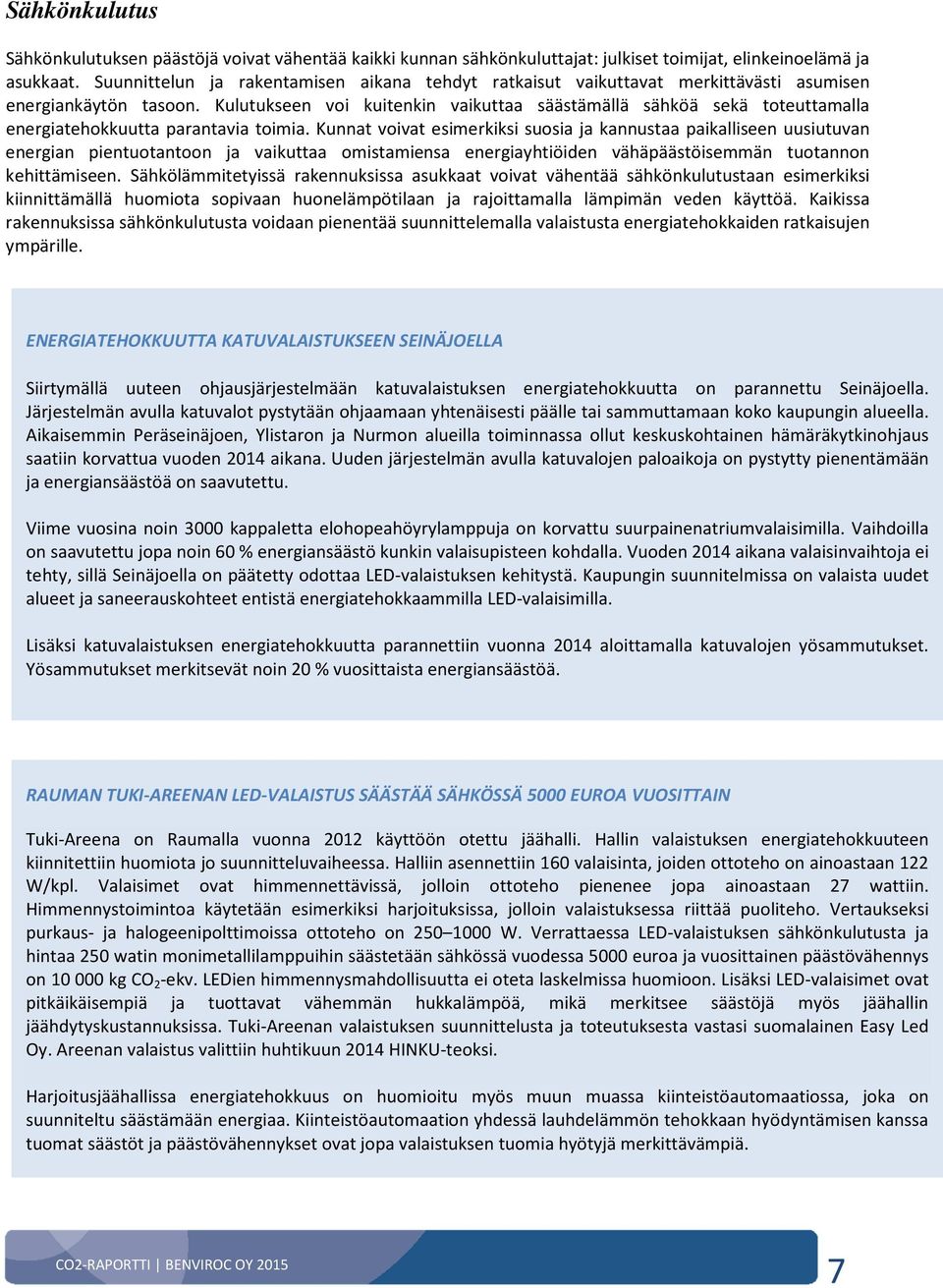 Kulutukseen voi kuitenkin vaikuttaa säästämällä sähköä sekä toteuttamalla energiatehokkuutta parantavia toimia.