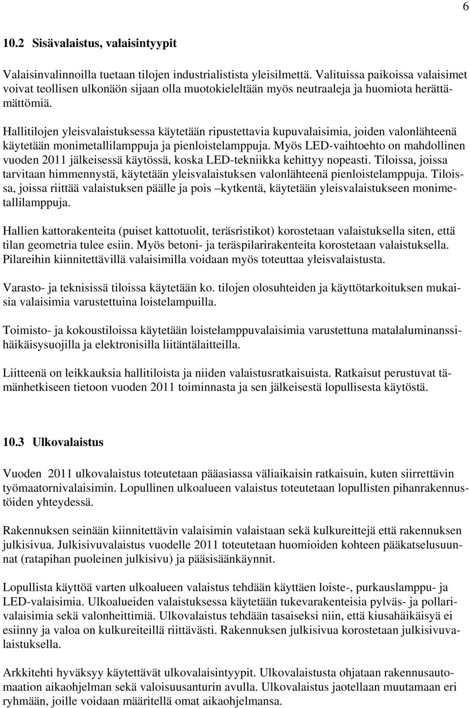 Hallitilojen yleisvalaistuksessa käytetään ripustettavia kupuvalaisimia, joiden valonlähteenä käytetään monimetallilamppuja ja pienloistelamppuja.