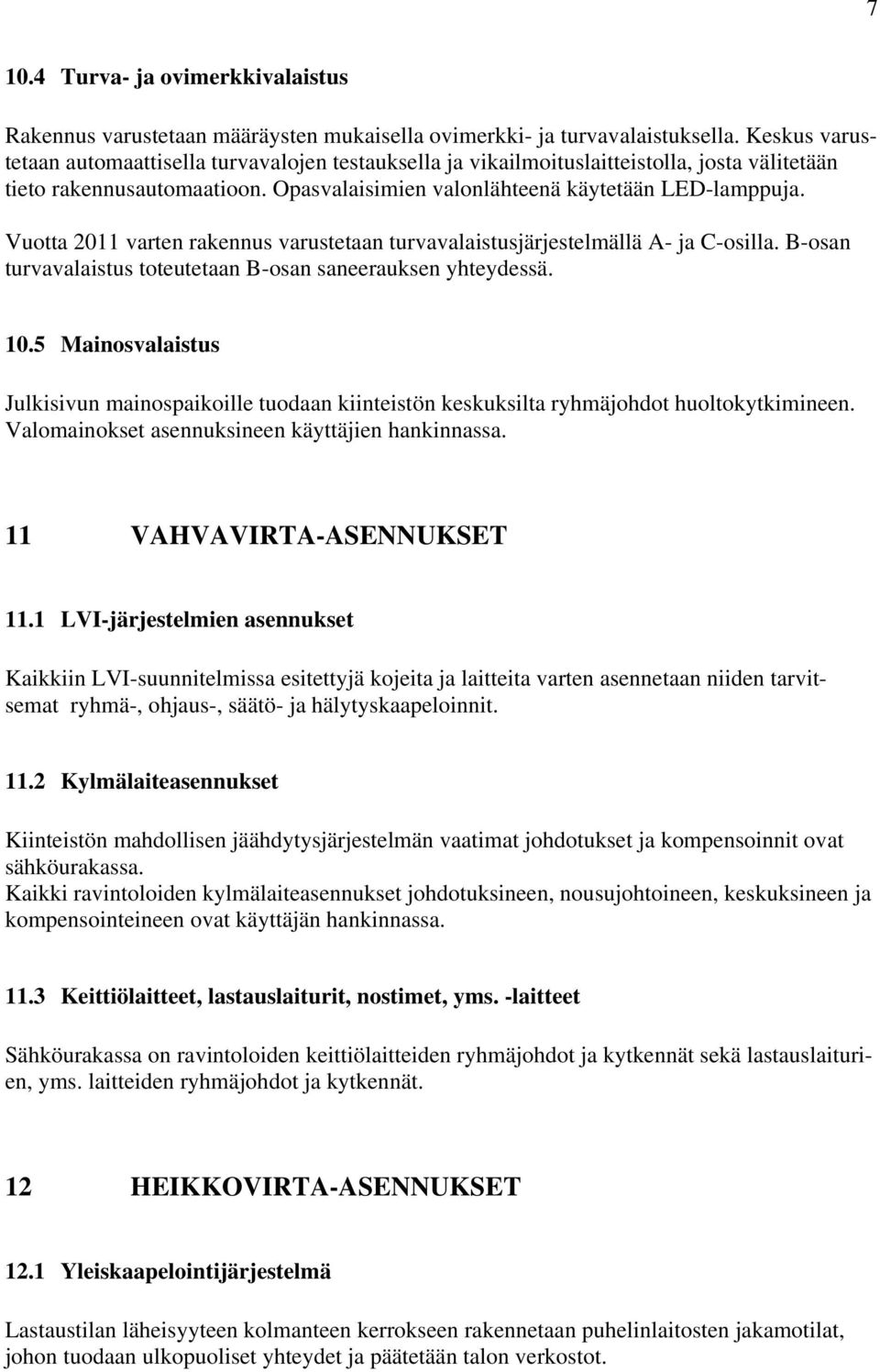Vuotta 2011 varten rakennus varustetaan turvavalaistusjärjestelmällä A- ja C-osilla. B-osan turvavalaistus toteutetaan B-osan saneerauksen yhteydessä. 10.