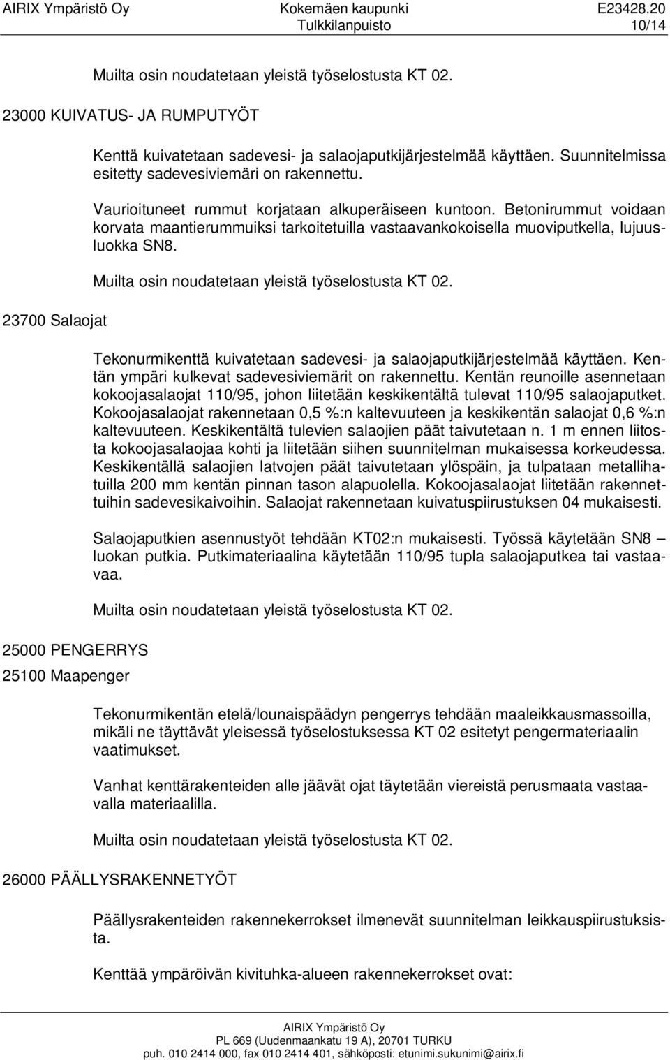 Betonirummut voidaan korvata maantierummuiksi tarkoitetuilla vastaavankokoisella muoviputkella, lujuusluokka SN8. Tekonurmikenttä kuivatetaan sadevesi- ja salaojaputkijärjestelmää käyttäen.