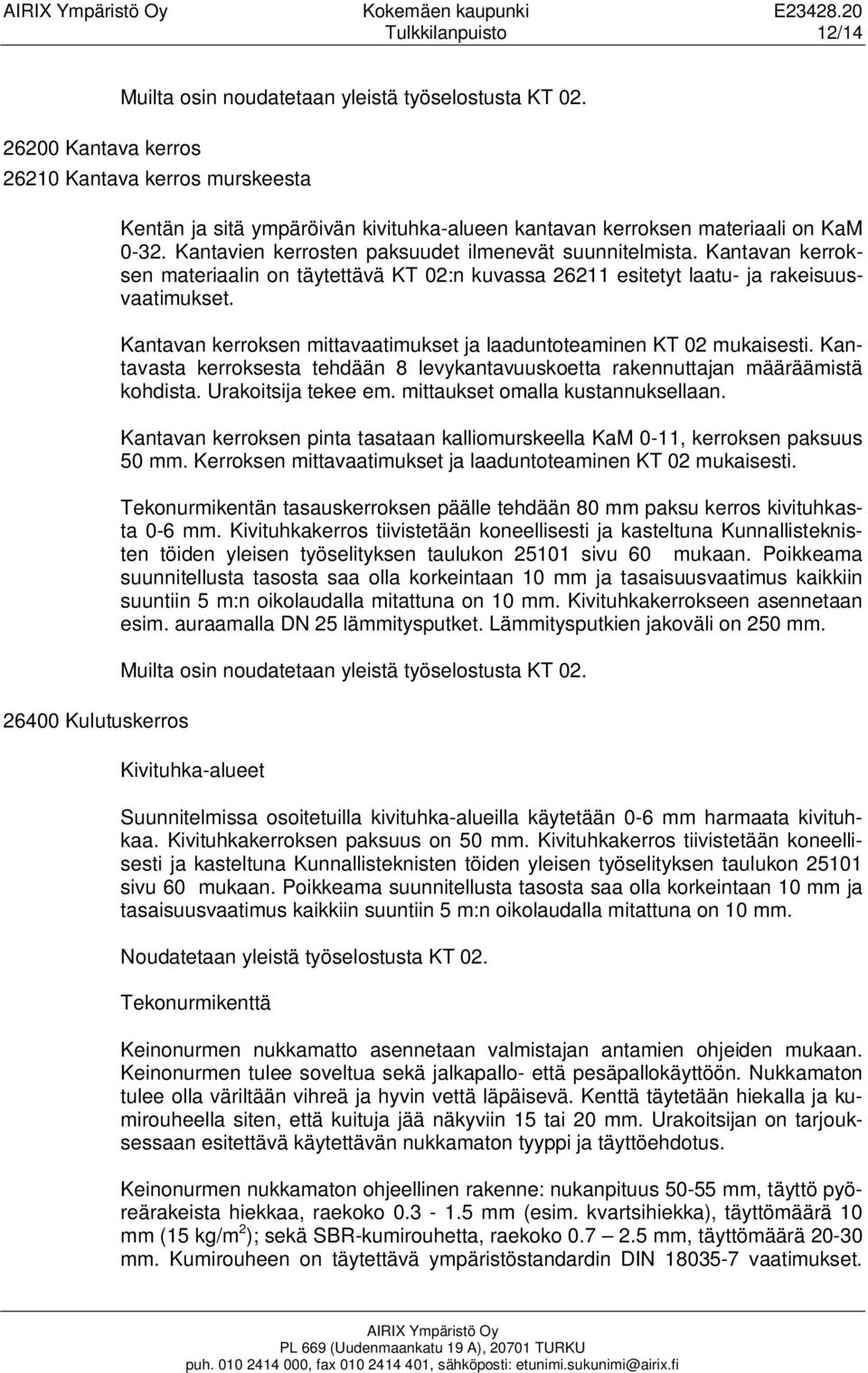 Kantavien kerrosten paksuudet ilmenevät suunnitelmista. Kantavan kerroksen materiaalin on täytettävä KT 02:n kuvassa 26211 esitetyt laatu- ja rakeisuusvaatimukset.