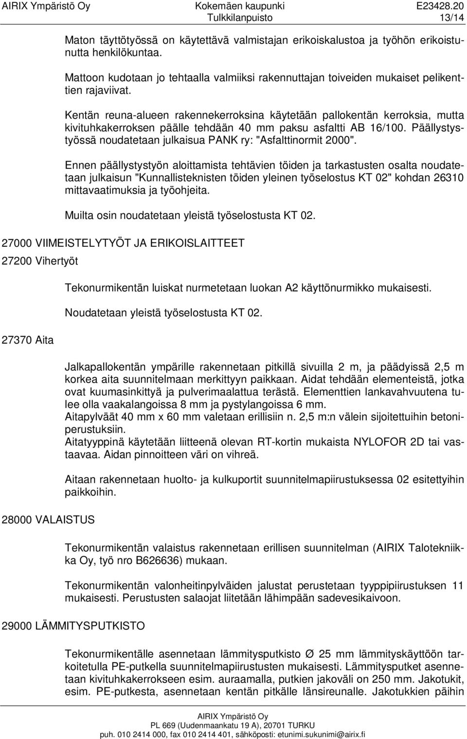 Kentän reuna-alueen rakennekerroksina käytetään pallokentän kerroksia, mutta kivituhkakerroksen päälle tehdään 40 mm paksu asfaltti AB 16/100.