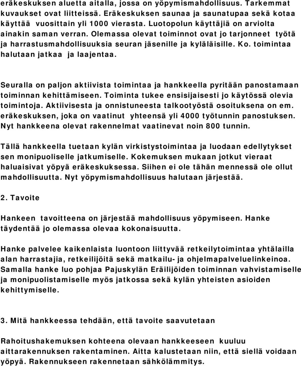 toimintaa halutaan jatkaa ja laajentaa. Seuralla on paljon aktiivista toimintaa ja hankkeella pyritään panostamaan toiminnan kehittämiseen. Toiminta tukee ensisijaisesti jo käytössä olevia toimintoja.