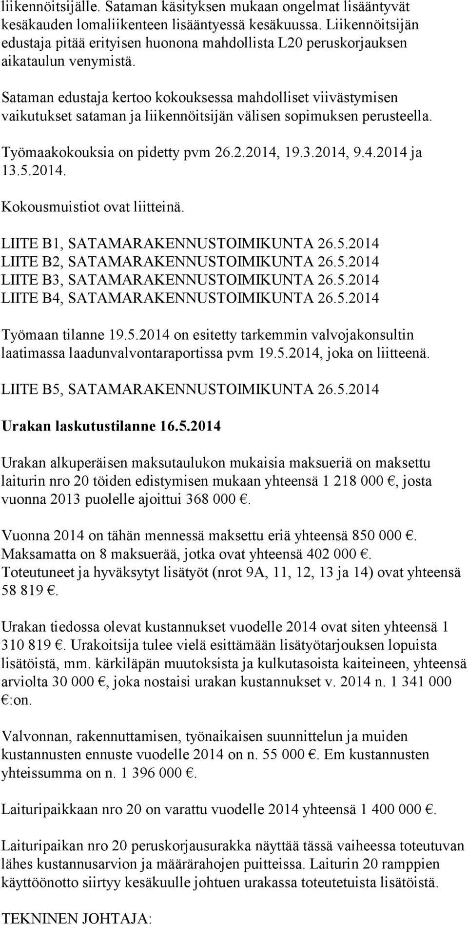 Sataman edustaja kertoo kokouksessa mahdolliset viivästymisen vaikutukset sataman ja liikennöitsijän välisen sopimuksen perusteella. Työmaakokouksia on pidetty pvm 26.2.2014, 19.3.2014, 9.4.2014 ja 13.