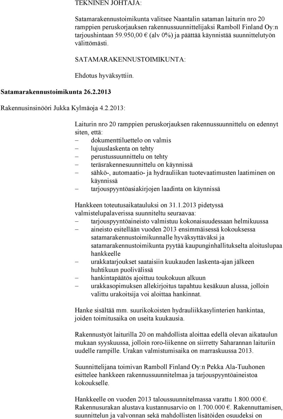 .2.2013 Rakennusinsinööri Jukka Kylmäoja 4.2.2013: Laiturin nro 20 ramppien peruskorjauksen rakennussuunnittelu on edennyt siten, että: dokumenttiluettelo on valmis lujuuslaskenta on tehty