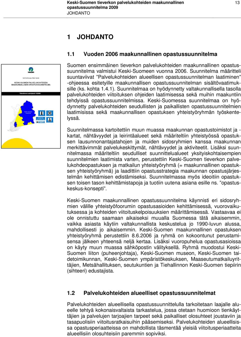 Suunnitelma määritteli suuntaviivat Palvelukohteiden alueellisen opastussuunnitelman laatiminen -ohjeessa esitetyille maakunnallisen opastussuunnitelman sisältövaatimuksille (ks. kohta 1.4.1).