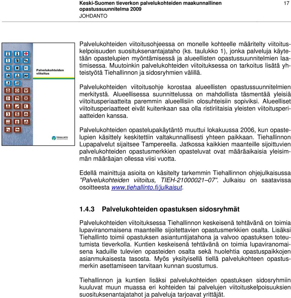 Muutoinkin palvelukohteiden viitoituksessa on tarkoitus lisätä yhteistyötä Tiehallinnon ja sidosryhmien välillä. Palvelukohteiden viitoitusohje korostaa alueellisten opastussuunnitelmien merkitystä.