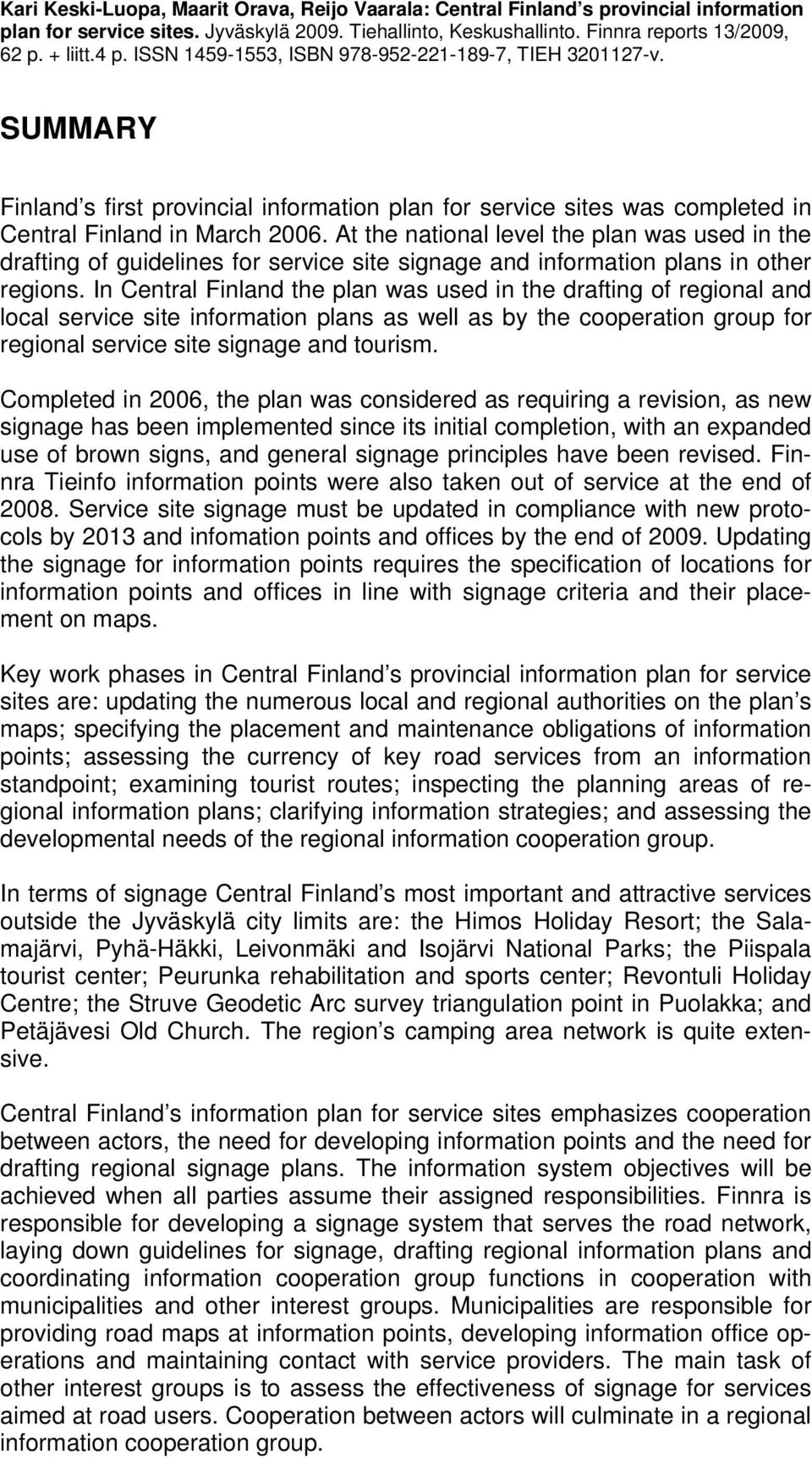 At the national level the plan was used in the drafting of guidelines for service site signage and information plans in other regions.