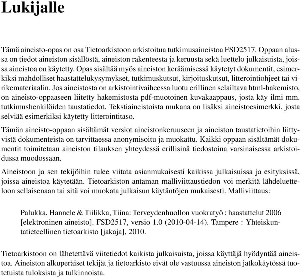 Opas sisältää myös aineiston keräämisessä käytetyt dokumentit, esimerkiksi mahdolliset haastattelukysymykset, tutkimuskutsut, kirjoituskutsut, litterointiohjeet tai virikemateriaalin.