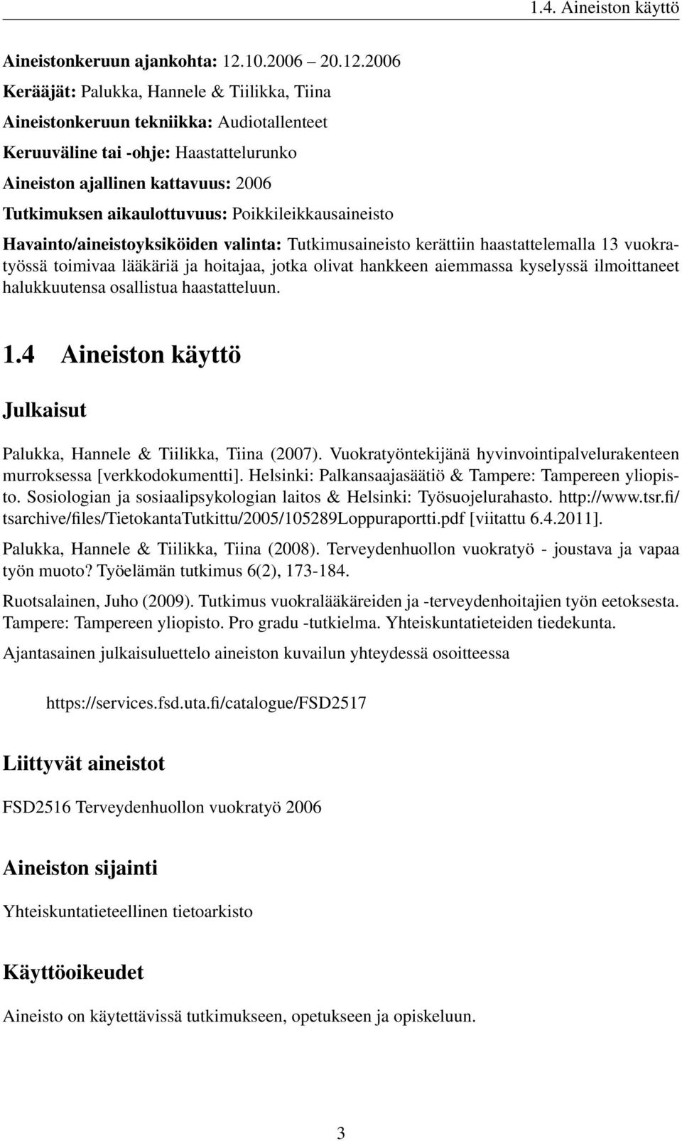 2006 Kerääjät: Palukka, Hannele & Tiilikka, Tiina Aineistonkeruun tekniikka: Audiotallenteet Keruuväline tai -ohje: Haastattelurunko Aineiston ajallinen kattavuus: 2006 Tutkimuksen aikaulottuvuus: