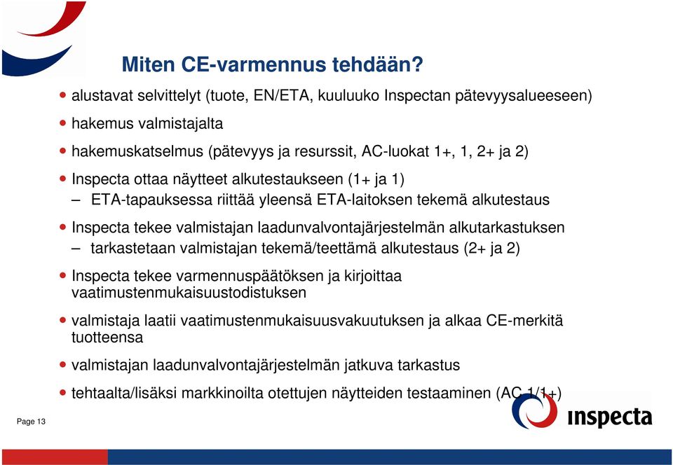 näytteet alkutestaukseen (1+ ja 1) ETA-tapauksessa riittää yleensä ETA-laitoksen tekemä alkutestaus Inspecta tekee valmistajan laadunvalvontajärjestelmän alkutarkastuksen tarkastetaan