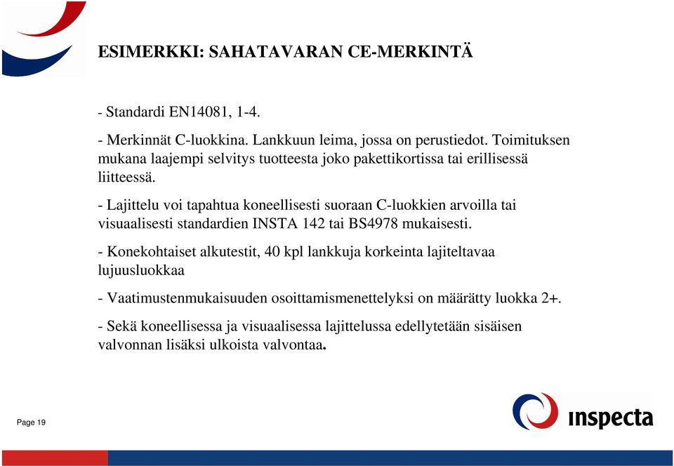 - Lajittelu voi tapahtua koneellisesti suoraan C-luokkien arvoilla tai visuaalisesti standardien INSTA 142 tai BS4978 mukaisesti.